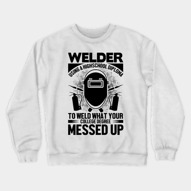 Welder using a high-school diploma to Welder what your college degree messed up Crewneck Sweatshirt by mohamadbaradai